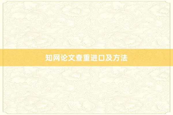 知网论文查重进口及方法