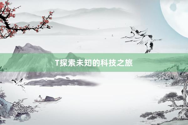 T探索未知的科技之旅
